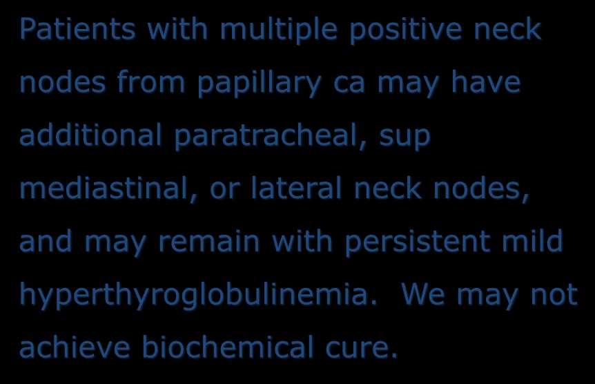 Summary Patients with multiple positive neck nodes from papillary ca may have additional paratracheal, sup mediastinal,