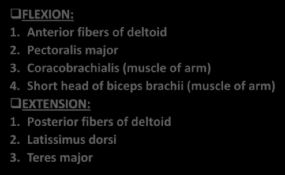 MOVEMENTS OF SHOULDER JOINT FLEXION: 1. Anterior fibers of deltoid 2. Pectoralis major 3.