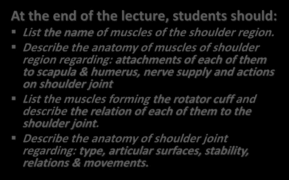 OBJECTIVES At the end of the lecture, students should: List the name of muscles of the shoulder region.