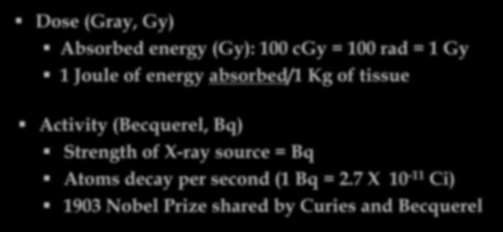 SI Definitions: Dose (Gray, Gy) Absorbed energy (Gy): 100 cgy = 100 rad = 1 Gy 1 Joule of energy absorbed/1 Kg of tissue Activity