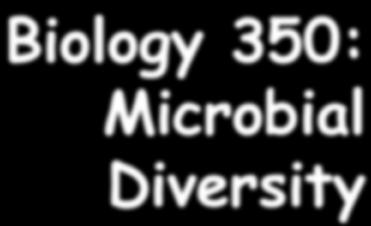 Biology 350: Microbial Diversity Strange Invaders: