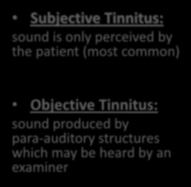 Tinnitus - Subjective Tinnitus: sound is only perceived by the patient (most common)
