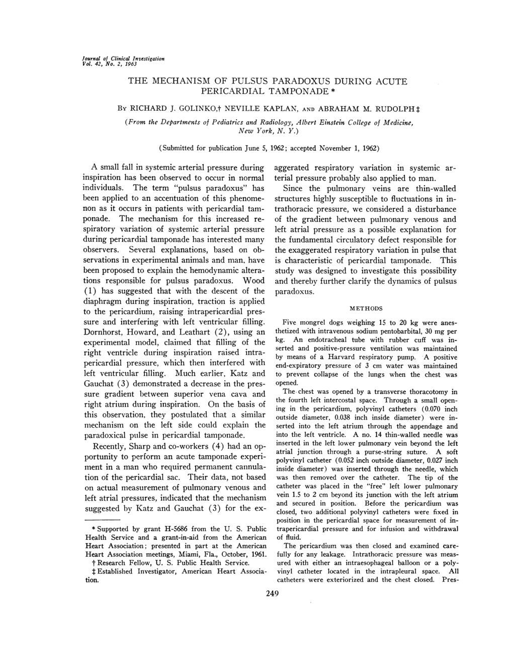 Journal of Clinical Investigation Vol. 42, No. 2, 1963 THE MECHANISM OF PULSUS PARADOXUS DURING ACUTE PERICARDIAL TAMPONADE * By RICHARD J. GOLINKO,t NEVILLE KAPLAN, AND ABRAHAM M.