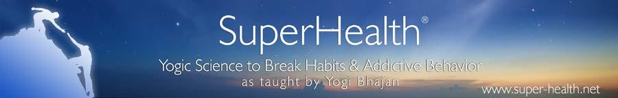 Introductory Weekend Training : A Yogic Science for Breaking Habits & Addictive Behavior as authentically taught by Yogi Bhajan SuperHealth presents a multidisciplinary education and training program