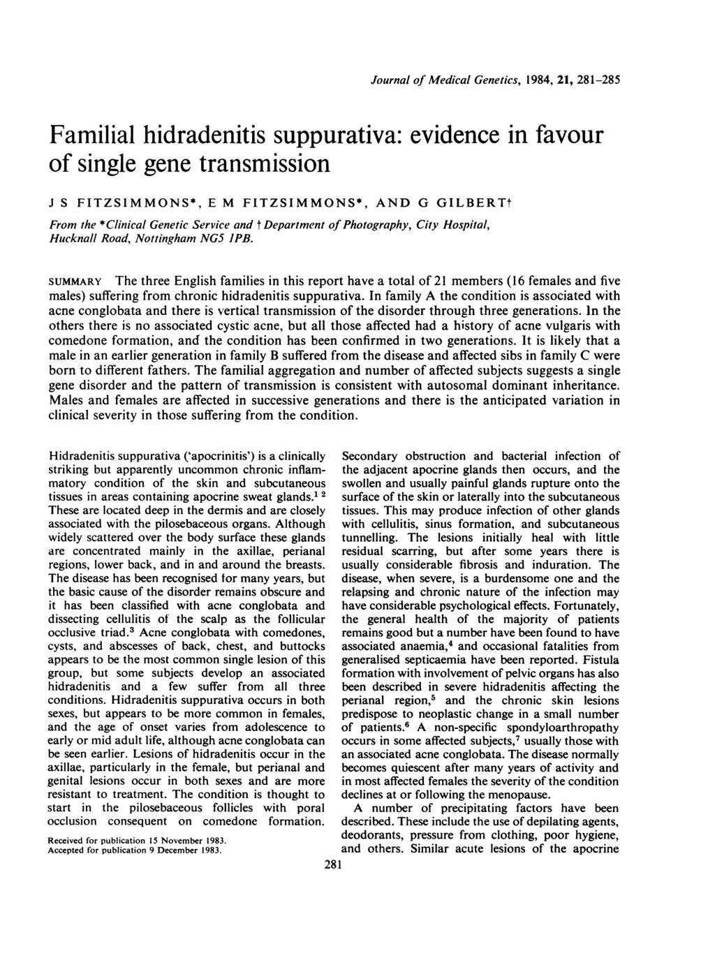 Journal of Medical Genetics, 1984, 21, 281-285 Familial hidradenitis suppurativa: evidence in favour of single gene transmission J S FITZSIMMONS*, E M FITZSIMMONS*, AND G GILBERTt From the *Clinical