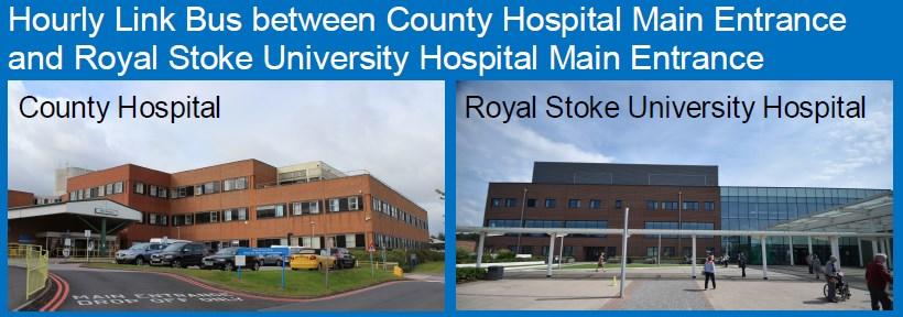 FREE Link Bus Service between hospitals The Link Bus service runs between Royal Stoke University Hospital and County Hospital on the hour, every hour between 6am - 10pm, seven days per week and is
