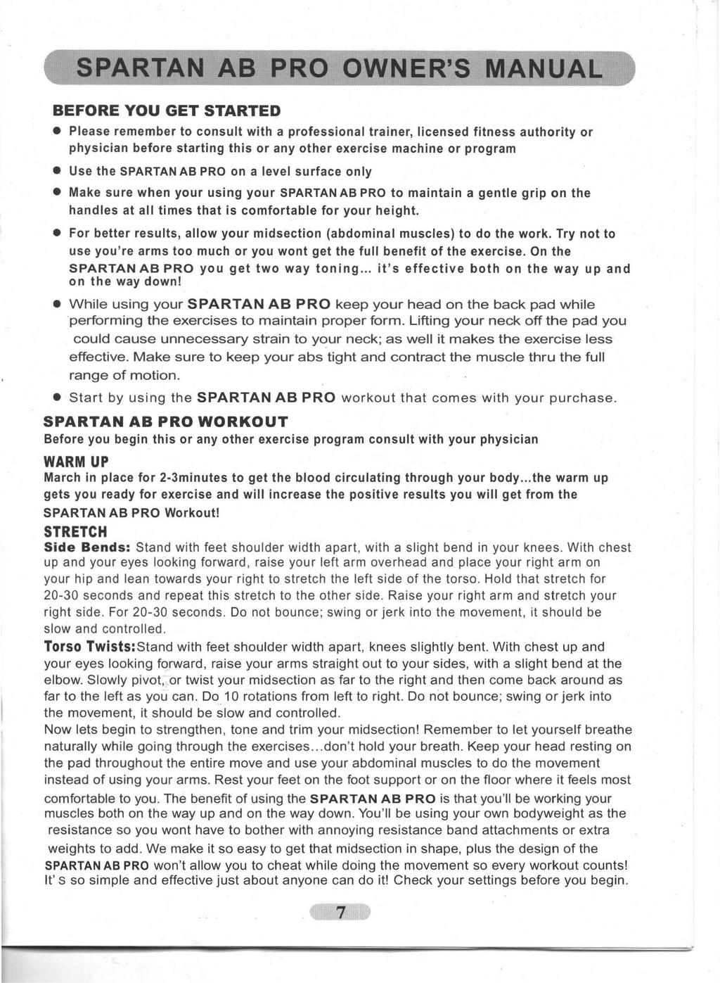 SPARTAN AB PRO OWNER'S MANUAL BEFORE YOU GET STARTED Please remember to consult with a professional trainer, licensed fitness authority or physician before starting this or any other exercise machine