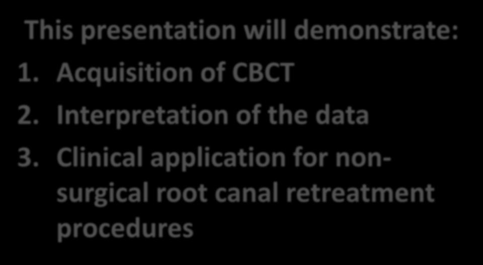 Clinical Application of High-Resolution CBCT in Endodontics Time to Change Strategy! This presentation will demonstrate: 1.