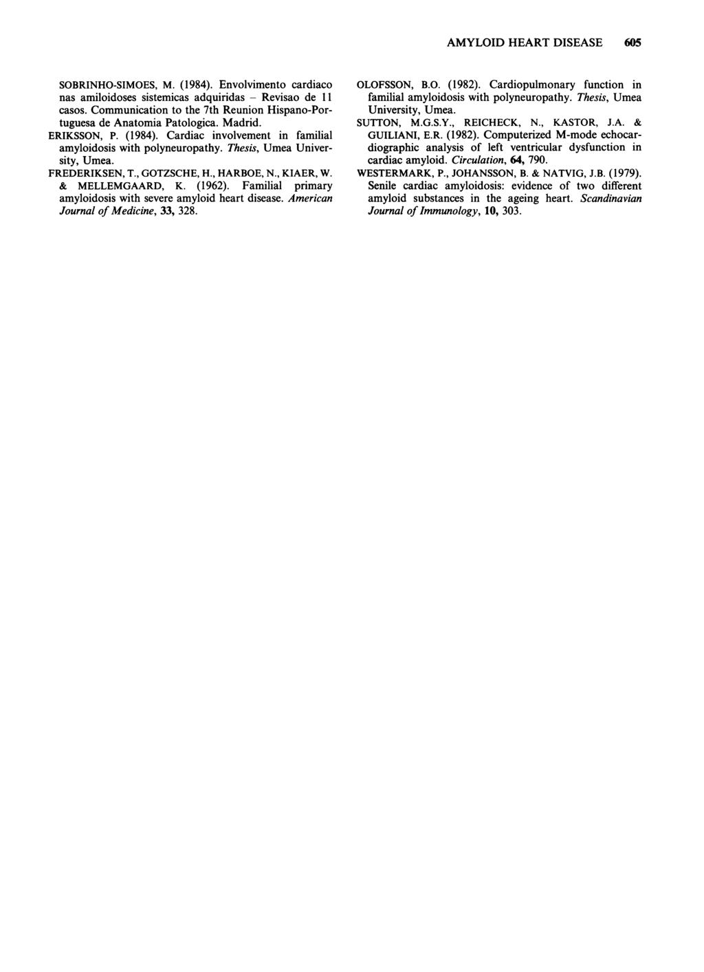 SOBRINHO-SIMOES, M. (1984). Envolvimento cardiaco nas amiloidoses sistemicas adquiridas - Revisao de 11 casos. Communication to the 7th Reunion Hispano-Portuguesa de Anatomia Patologica. Madrid.