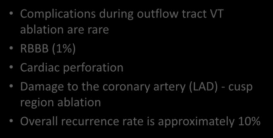Complications during outflow tract VT ablation are rare RBBB (1%) Cardiac perforation Damage