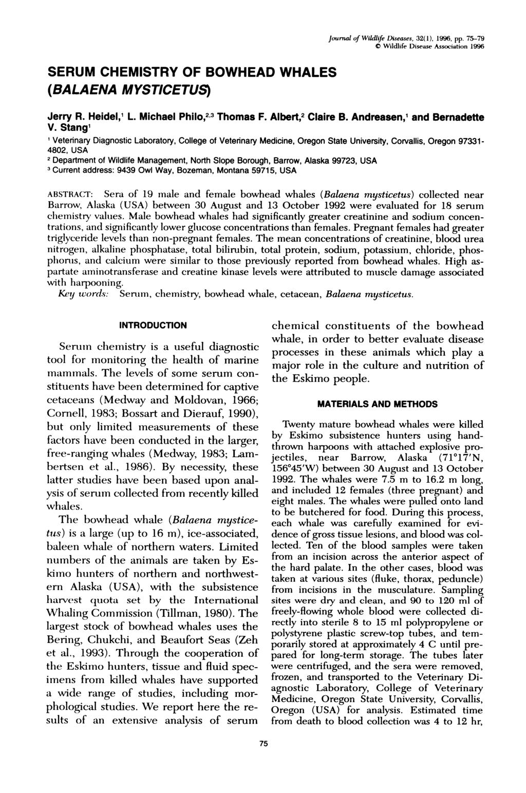 Journal of Wi1dJfe Diseases, 32(1), 1996, pp. 75-79 Wildlife Disease Association 1996 SERUM CHEMISTRY OF BOWHEAD WHALES (BALAENA MYSTICETUS) Jerry R. Heidel,1 L. Michael Philo,23 Thomas F.