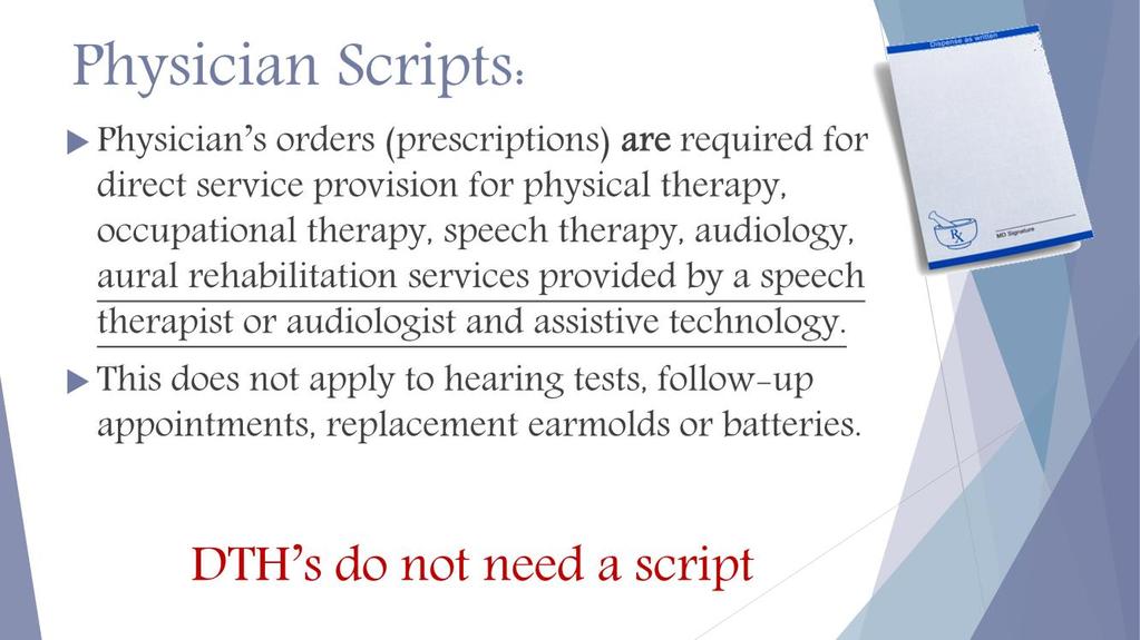SLPs or Audiologists who will be providing aural rehab services require a script. DTHs do not.
