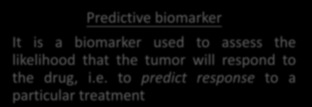 Predictive biomarker It is a biomarker used to