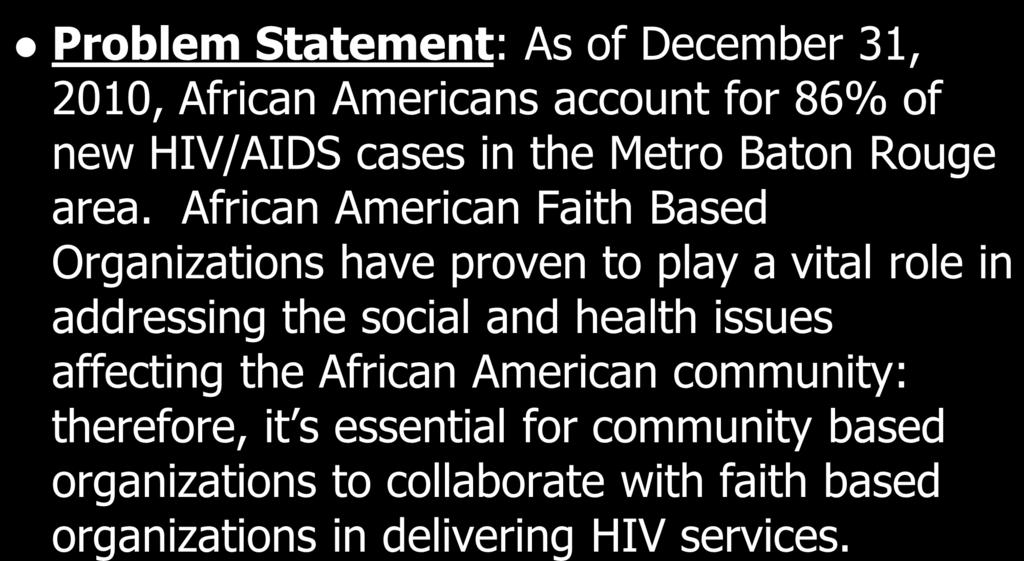 Action Plan Problem Statement: As of December 31, 2010, African Americans account for 86% of new HIV/AIDS cases in the Metro Baton Rouge area.