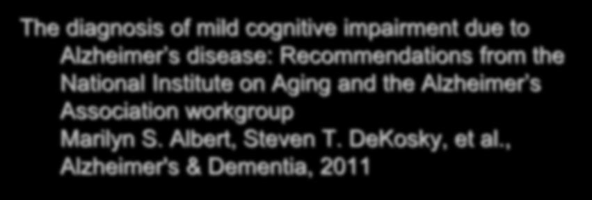 The diagnosis of mild cognitive impairment due to Alzheimer s disease: Recommendations from the National Institute on Aging and the Alzheimer s Association workgroup Marilyn S. Albert, Steven T.