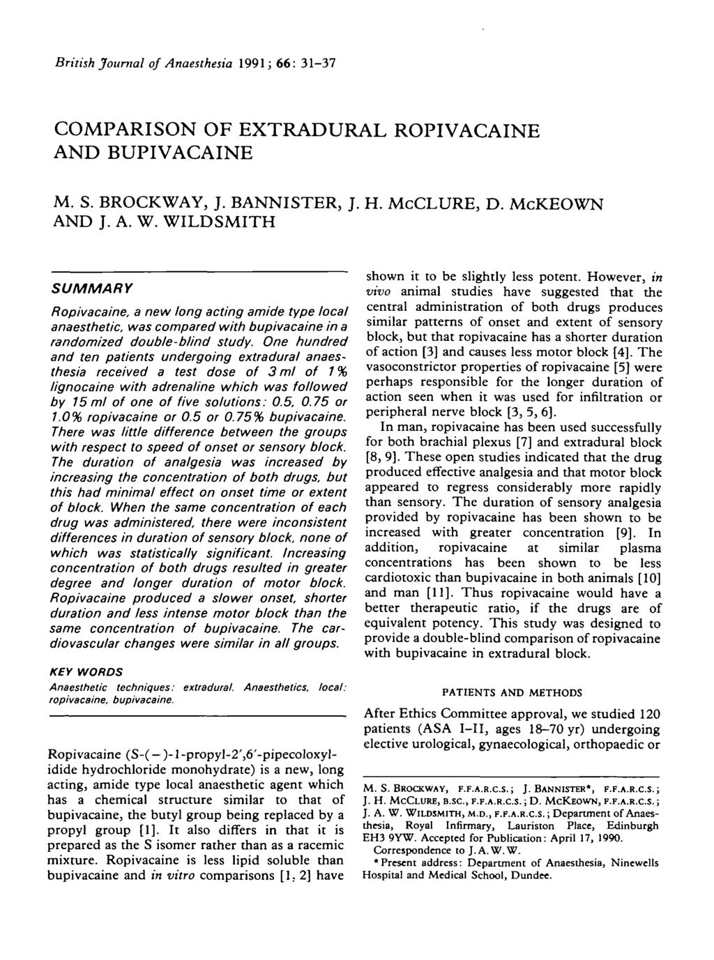 British Journal of Anaesthesia 99; : -7 COMPARISON OF EXTRADURAL ROPIVACAINE AND BUPIVACAINE M. S. BROCKWAY, J. BANNISTER, J. H. McCLURE, D. McKEOWN AND J. A. W.