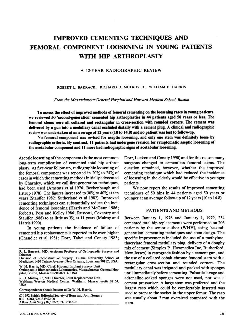 IMPROVED CEMENTING TECHNIQUES AND FEMORAL COMPONENT LOOSENING IN YOUNG PATIENTS WITH HIP ARTHROPLASTY A 12-YEAR RADIOGRAPHIC REVIEW ROBERT L. BARRACK, RICHARD D. MULROY JR, WILLIAM H.