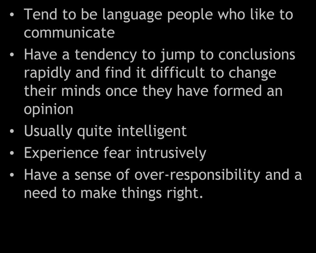Tend to be language people who like to communicate Have a tendency to jump to conclusions rapidly and find it difficult to change their minds once