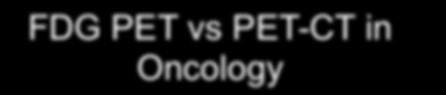 FDG PET vs PET-CT in Oncology