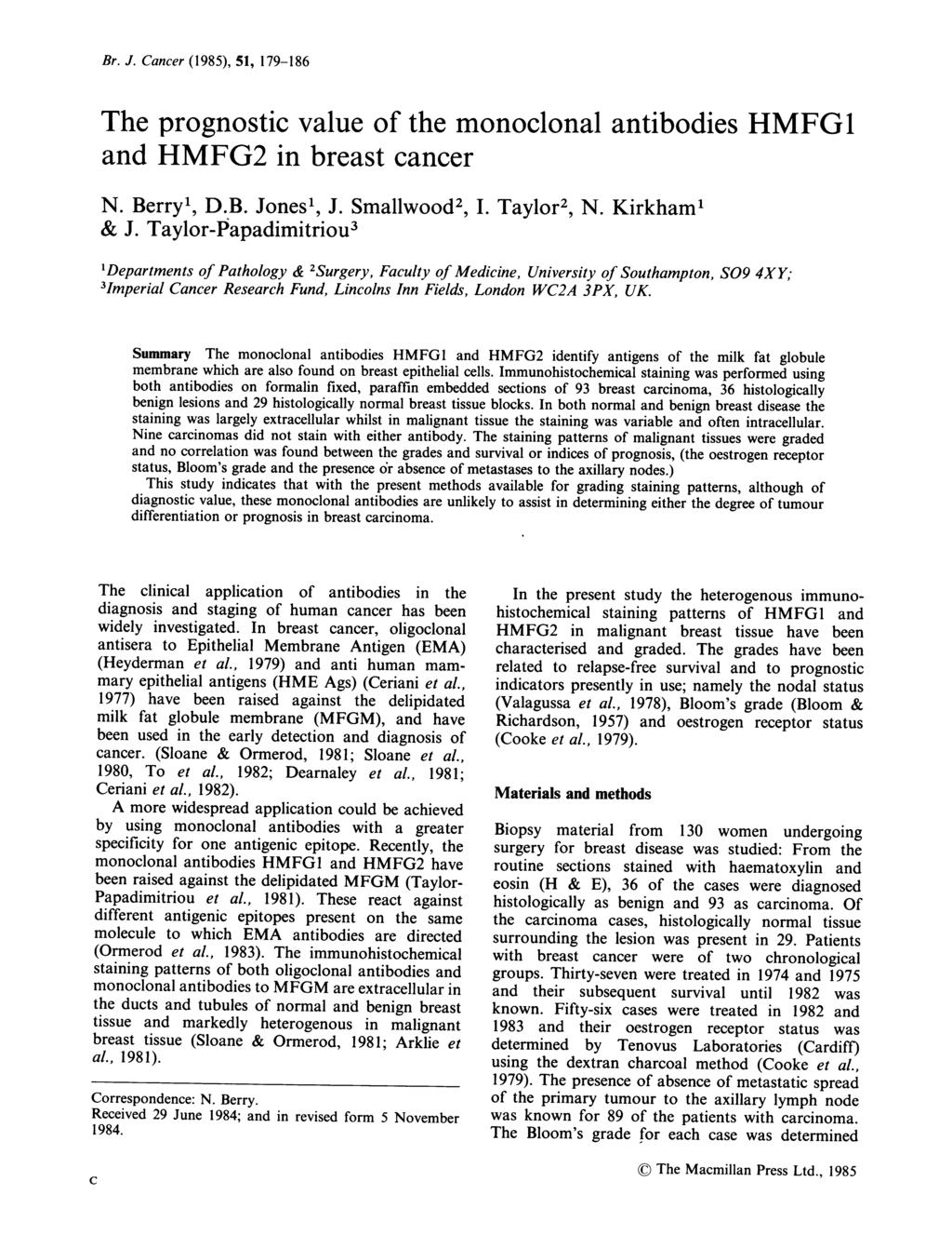 Br. J. Cancer (1985), 51, 179-186 The prognostic value of the monoclonal antibodies HMFG1 and HMFG2 in breast cancer N. Berry', D.B. Jones', J. Smallwood2, I. Taylor2, N. Kirkham' & J.