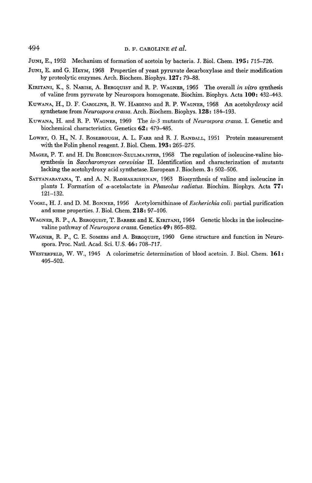 494 D. F. CAROLINE et al. JUNI, E., 1952 Mechanism of formation of acetoin by bacteria. J. Biol. Chem. 195: 715-726. JUNI, E. and G.