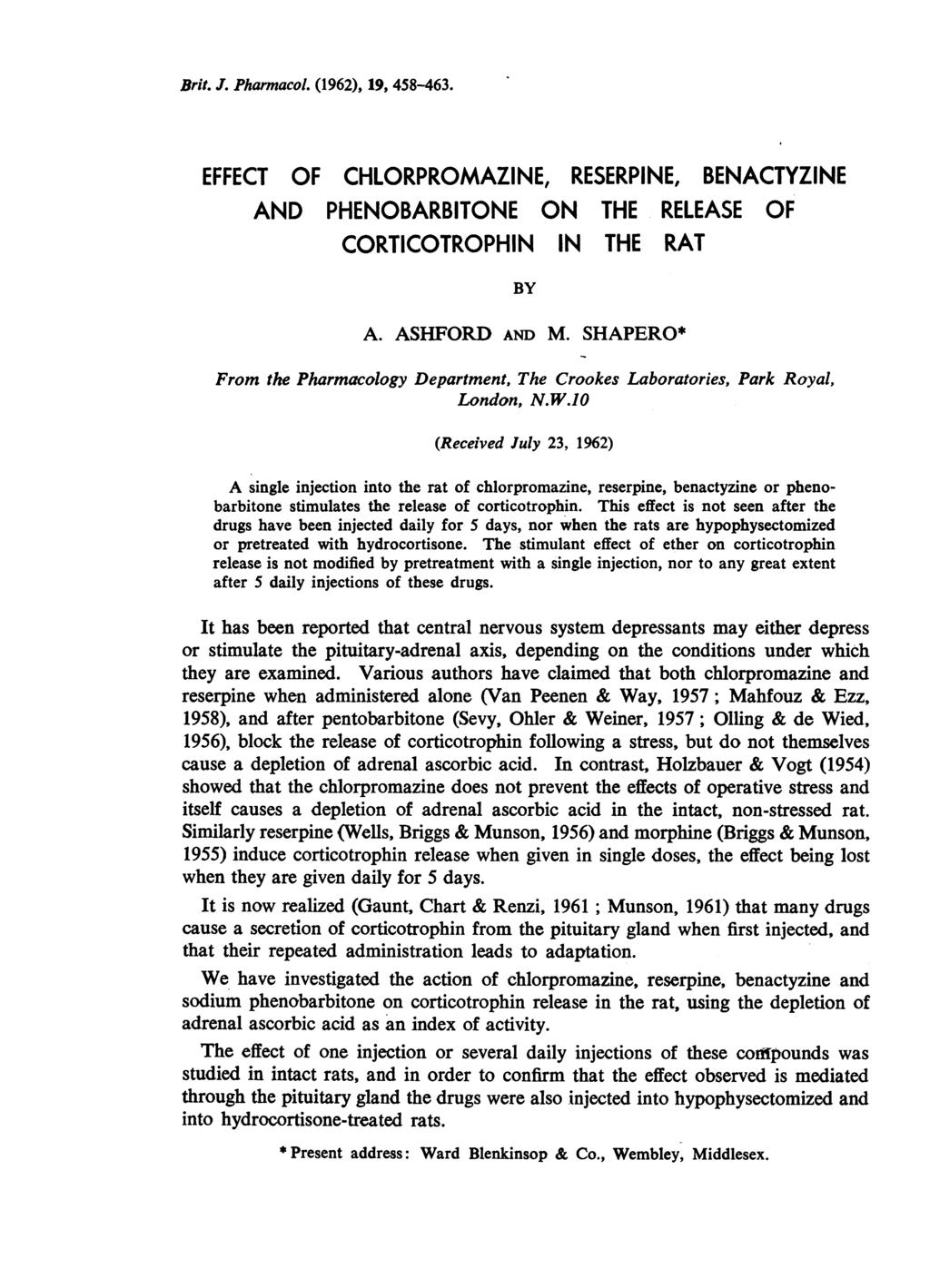 Brit. J. Pharmacol. (1962), 19, 458-463. EFFECT OF CHLORPROMAZNE, RESERPNE, BENACTYZNE AND PHENOBARBTONE ON THE RELEASE OF CORTCOTROPHN N THE RAT BY A. ASHFORD AND M.