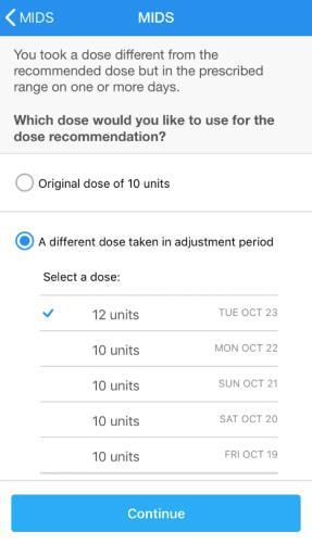 DOSE ADJUSTMENT CHECKS STEP 4: VIEW RESULTS SELECT DOSE FOR NEW RECOMMENDATIONS If you did not take the same dose each day, you will be asked to choose which dose you would like MIDS to use for your