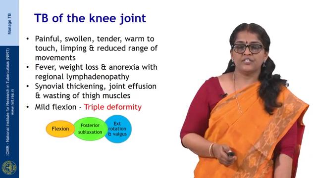 (Refer Slide Time: 04:26) TB of the knee joint; here the patients present with painful swollen tender knee, which is warm to touch