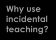 (Hart & Risley, 1982) Why use incidental teaching?