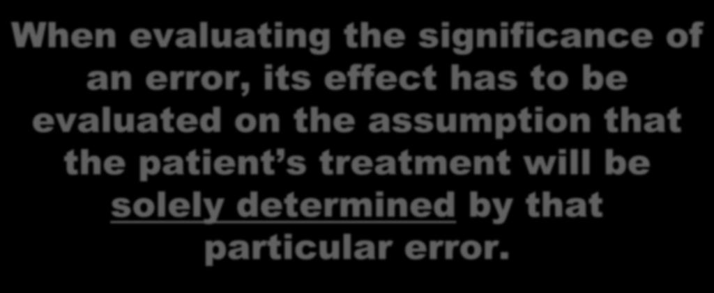 When evaluating the significance of an error, its effect has to be evaluated on the