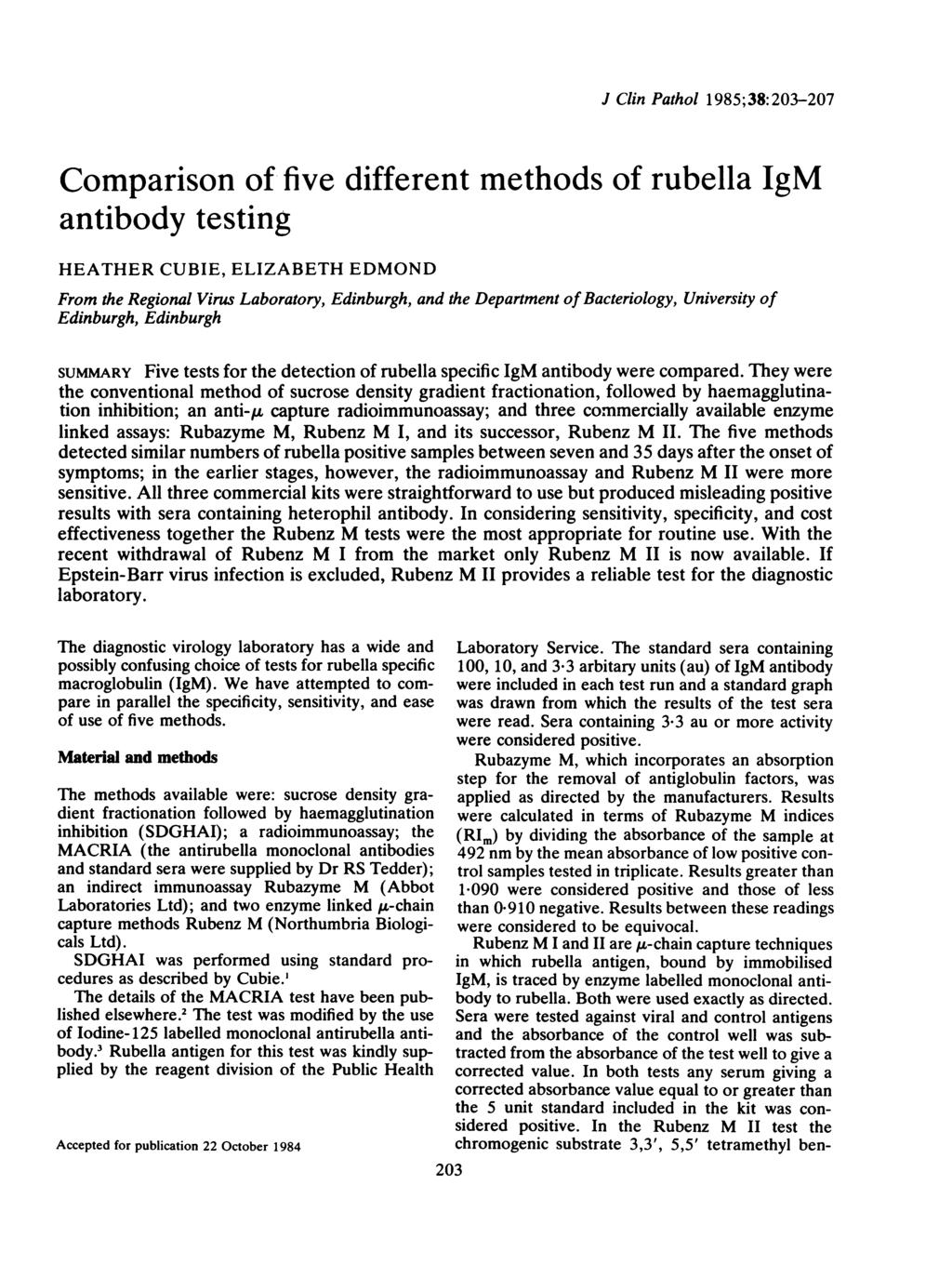 J Clin Pathol 1985;38:203-207 Comparison of five different methods of rubella IgM antibody testing HEATHER CUBIE, ELIZABETH EDMOND From the Regional Virus Laboratory, Edinburgh, and the Departmnent