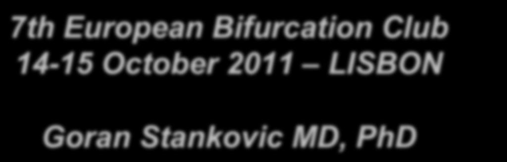 7th European Bifurcation Club 14-15 October 2011 LISBON Goran Stankovic MD,