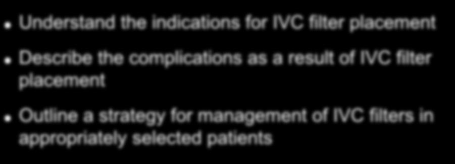 Concluding Remarks Understand the indications for IVC filter placement Describe the complications as a