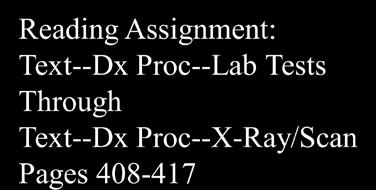 Slide 9 Text Lab Tests/Scopes/Scans Date of procedure Type of procedure Results of procedure Reading Assignment: Text--Dx Proc--Lab Tests Through Text--Dx Proc--X-Ray/Scan Pages 408-417 Location of