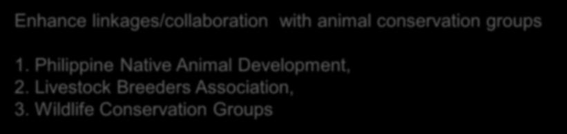 Enhance linkages/collaboration with animal conservation groups 1.