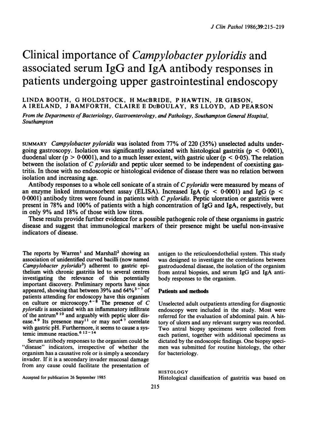 J Clin Pathol 1986;39:215-219 Clinical importance of Campylobacter pyloridis and associated serum IgG and IgA antibody responses in patients undergoing upper gastrointestinal endoscopy LINDA BOOTH, G