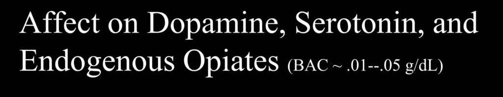 Affect on Dopamine, Serotonin, and Endogenous Opiates (BAC ~.01--.