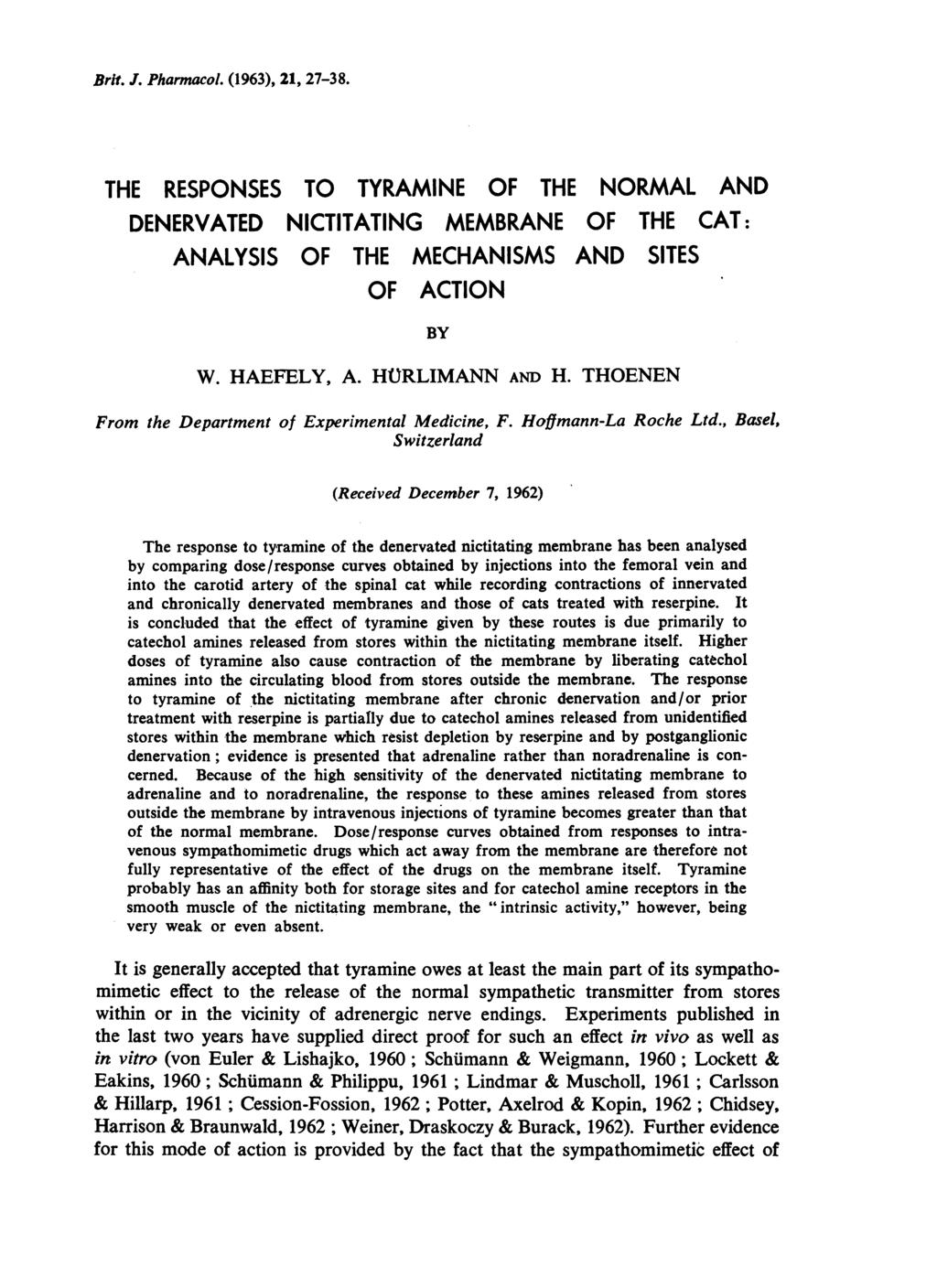 Brit. J. Pharmacol. (1963), 21, 27-38. THE RESPONSES TO TYRAMINE OF THE NORMAL AND DENERVATED NICTITATING MEMBRANE OF THE CAT: ANALYSIS OF THE MECHANISMS AND SITES OF ACTION BY W. HAEFELY, A.
