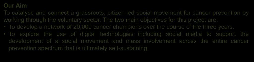 Cancer Vanguard Citizen-led social movement Our Aim To catalyse and connect a grassroots, citizen-led social movement for cancer prevention by working through the voluntary sector.