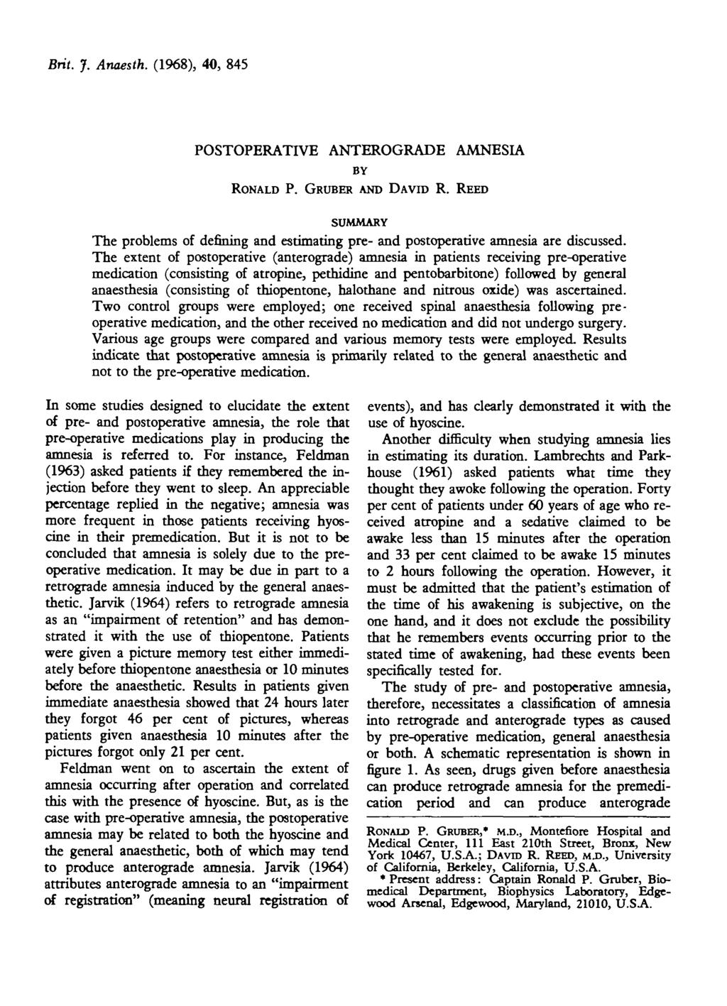 Brit. J. Anaesth. (1968), 40, 845 POSTOPERATIVE ANTEROGRADE AMNESIA BY RONALD P. GRUBER AND DAVID R. REED SUMMARY The problems of defining and estimating pre- and postoperative amnesia are discussed.