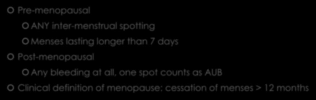 Evaluation of Abnormal Uterine Bleeding (AUB) Pre-menopausal ANY inter-menstrual spotting Menses lasting longer than 7 days