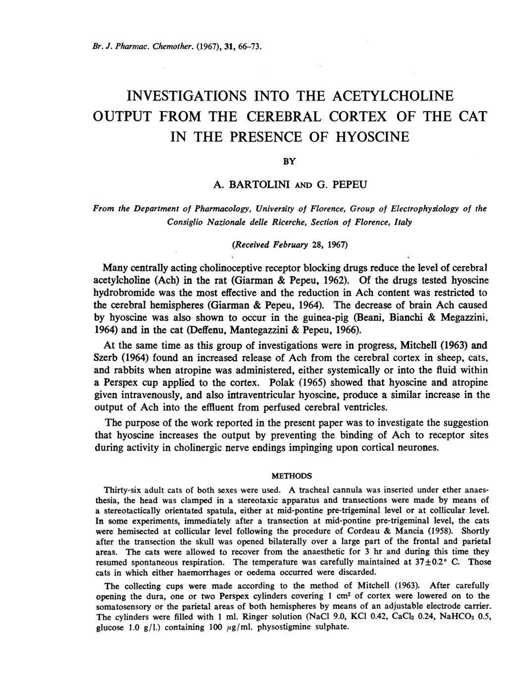 Br. J. Pharmac. Chemother. (1967), 31, 66-73. INVESTIGATIONS INTO THE ACETYLCHOLINE OUTPUT FROM THE CEREBRAL CORTEX OF THE CAT IN THE PRESENCE OF HYOSCINE BY A. BARTOLINI AND G.