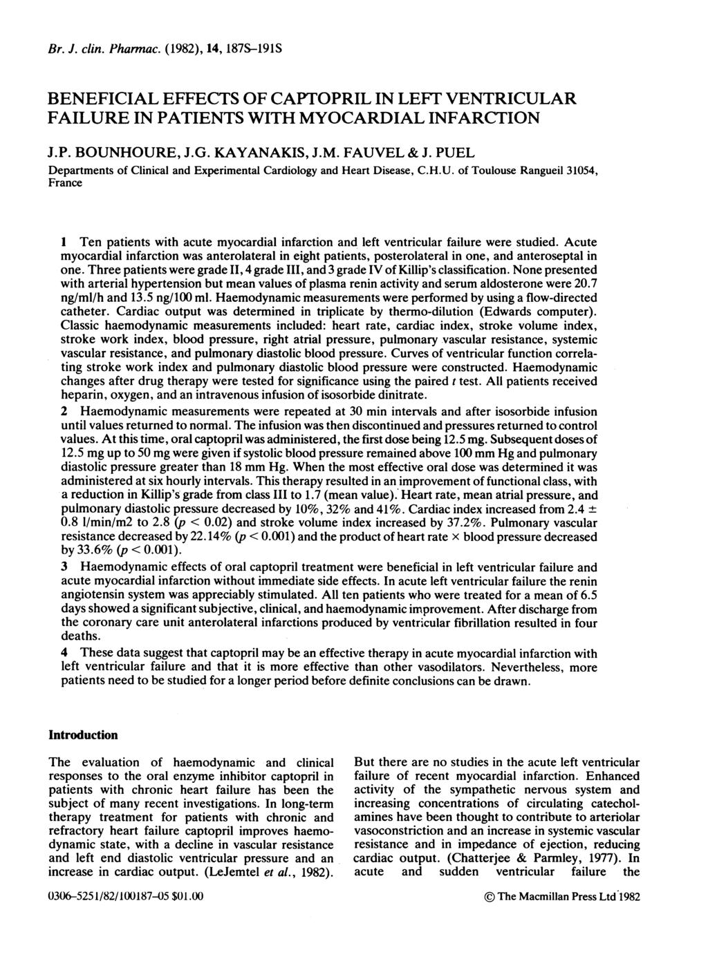 Br. J. clin. Pharmac. (1982), 14, 187S-19lS BENEFICIAL EFFECTS OF CAPTOPRIL IN LEFT VENTRICULAR FAILURE IN PATIENTS WITH MYOCARDIAL INFARCTION J.P. BOUNHOURE, J.G. KAYANAKIS, J.M. FAUVEL & J.
