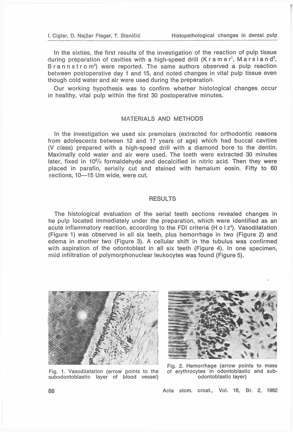 In the sixties, the first results of the investigation of the reaction of pulp tissue during preparation of cavities with a high-speed drill ( K r a m e r 1, M a r s I a n d B r a n n s t r o m3)