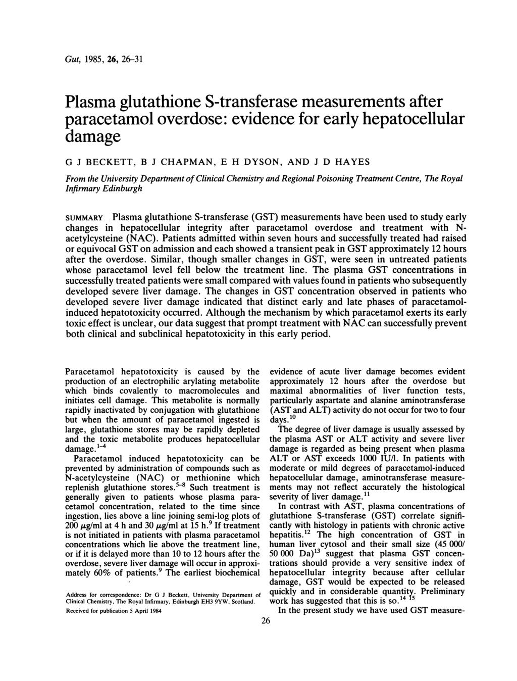 Gut, 1985, 26, 26-31 Plasma glutathione S-transferase measurements after paracetamol overdose: evidence for early hepatocellular damage G J BECKETT, B J CHAPMAN, E H DYSON, AND J D HAYES From the