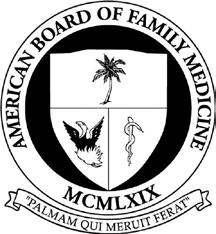 Family Medicine AMERICAN BOARD OF FAMILY MEDICINE Approved as an ABMS Member Board in 1969 1648 McGrathiana Parkway, Suite 550 Lexington, KY 40511 (877) 223-7437 theabfm.