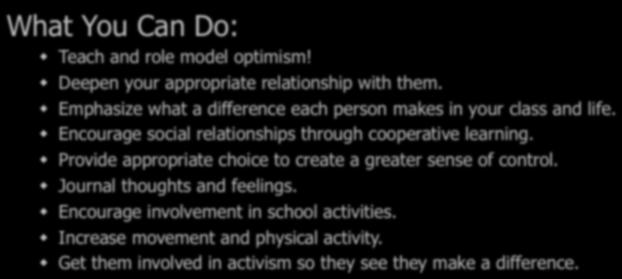 What You Can Do: w Teach and role model optimism! w Deepen your appropriate relationship with them.