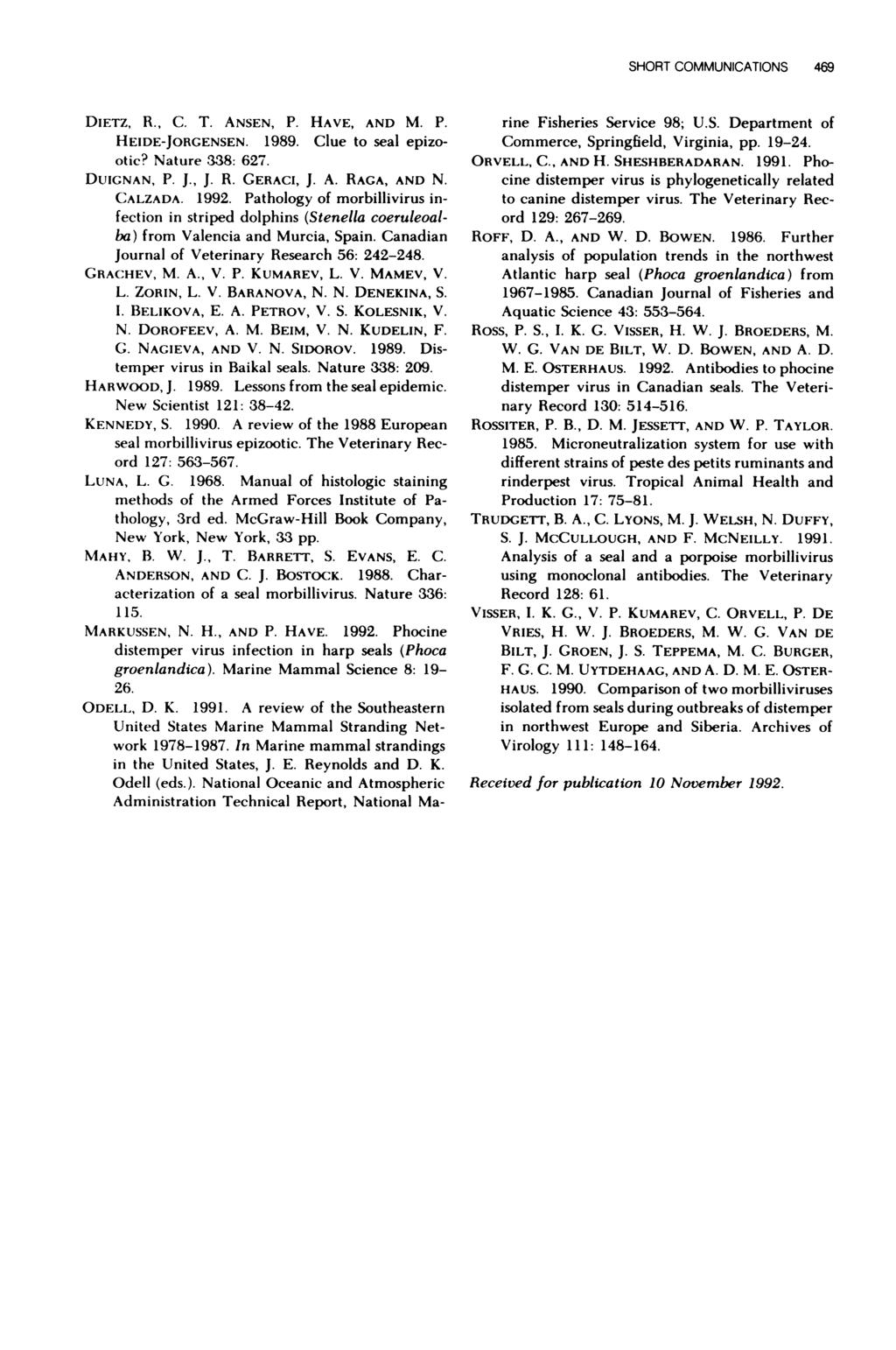 SHORT COMMUNICATIONS 469 DIETz, R., C. T. ANSEN, P. HAVE, AND M. P. HEIDE-JORGENSEN. 1989. Clue to seal epizootic? Nature 338: 627. DUIGNAN, P. J., J. H. GERACI, J. A. RAGA, AND N. CALZADA. 1992.