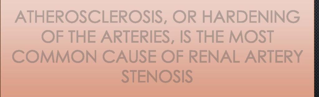 ATHEROSCLEROSIS, OR HARDENING OF THE ARTERIES, IS THE MOST COMMON CAUSE OF RENAL ARTERY STENOSIS CRITERIA FOR