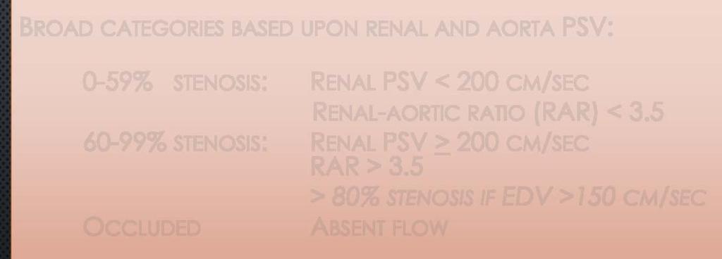 CM/SEC RENAL-AORTIC RATIO (RAR) < 3.5 60-99% STENOSIS: RENAL PSV > 200 CM/SEC RAR > 3.